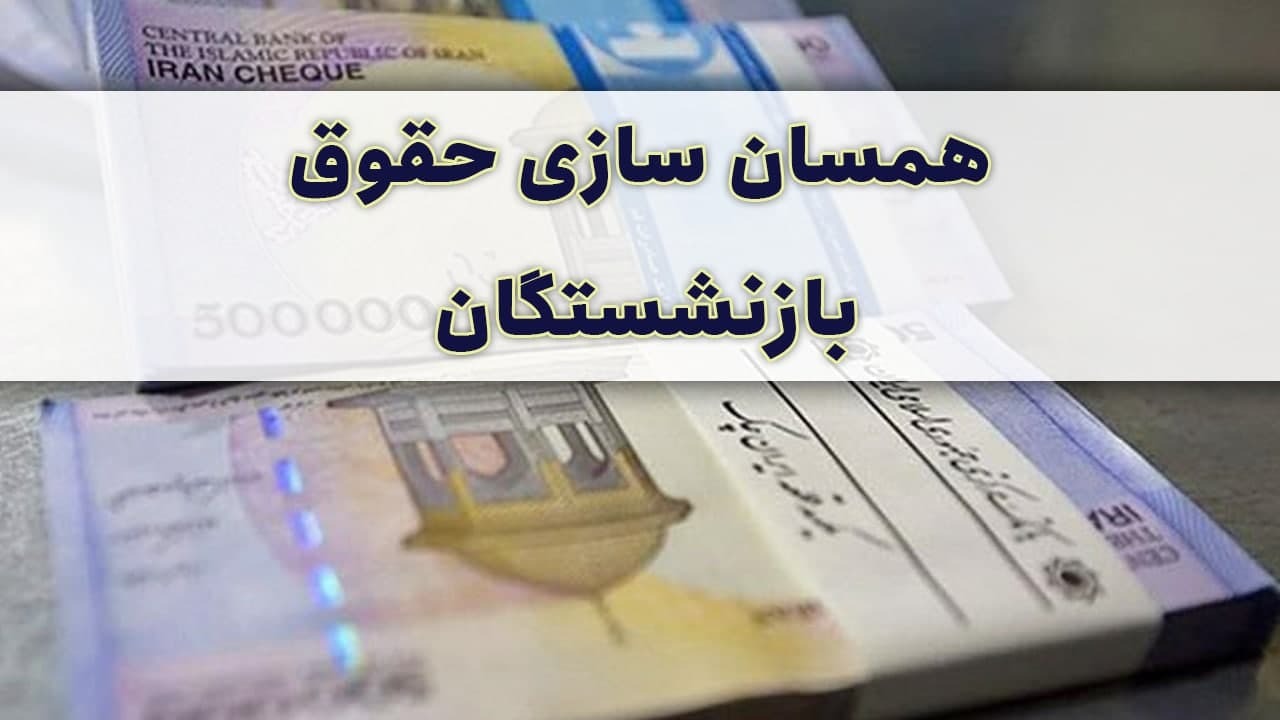 همسان‌سازی حقوق بازنشستگان در ۱۴۰۰