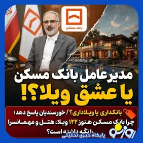 چرا مدیرعامل بانک مسکن هنوز 122 ویلا را نگه داشته است ؟